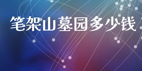 笔架山墓园多少钱_https://www.lansai.wang_期货资讯_第1张