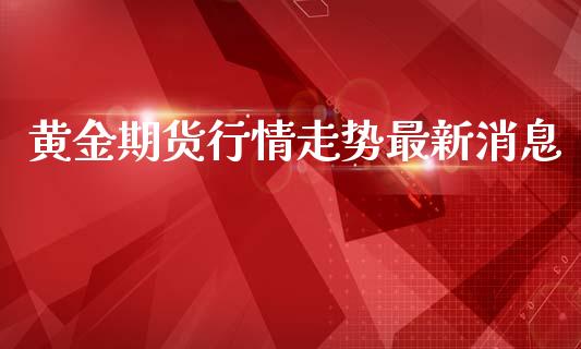 黄金期货行情走势最新消息_https://www.lansai.wang_未分类_第1张