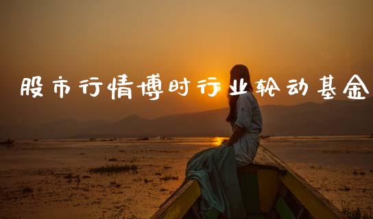 股市行情博时行业轮动基金_https://www.lansai.wang_基金理财_第1张