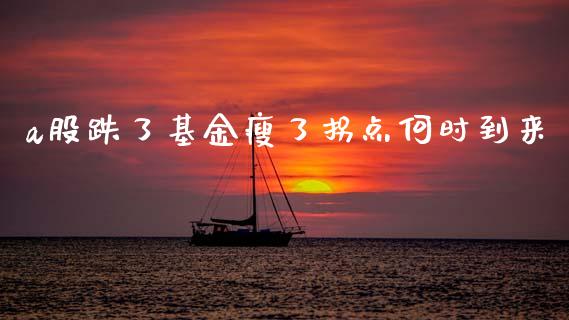 a股跌了基金瘦了拐点何时到来_https://www.lansai.wang_理财百科_第1张