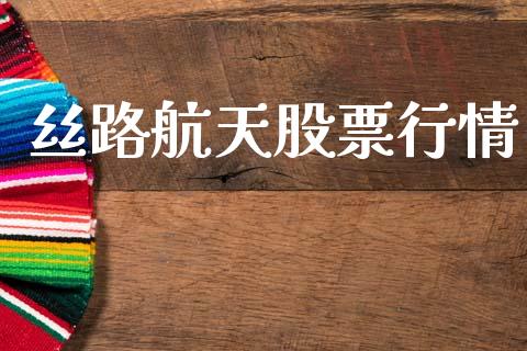 丝路航天股票行情_https://www.lansai.wang_股票知识_第1张