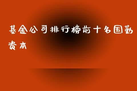 基金公司排行榜前十名国勤资本_https://www.lansai.wang_理财百科_第1张