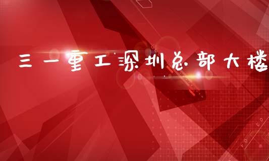三一重工深圳总部大楼_https://www.lansai.wang_股票问答_第1张
