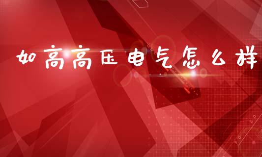 如高高压电气怎么样_https://www.lansai.wang_股票知识_第1张