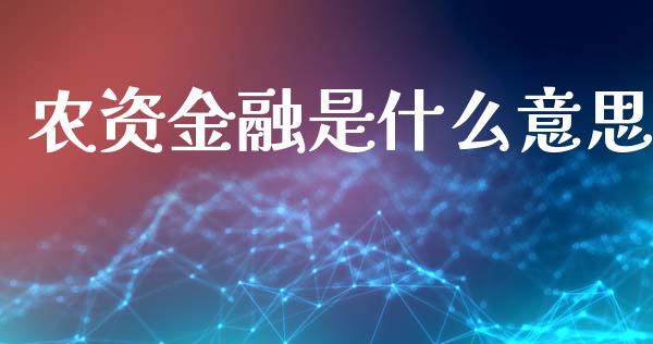 农资金融是什么意思_https://www.lansai.wang_期货资讯_第1张