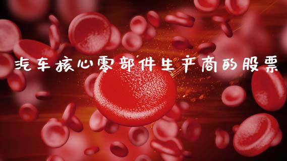 汽车核心零部件生产商的股票_https://www.lansai.wang_期货行情_第1张
