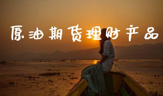 原油期货理财产品_https://www.lansai.wang_期货行情_第1张