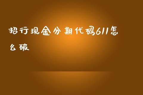 招行现金分期代码611怎么破_https://www.lansai.wang_期货资讯_第1张