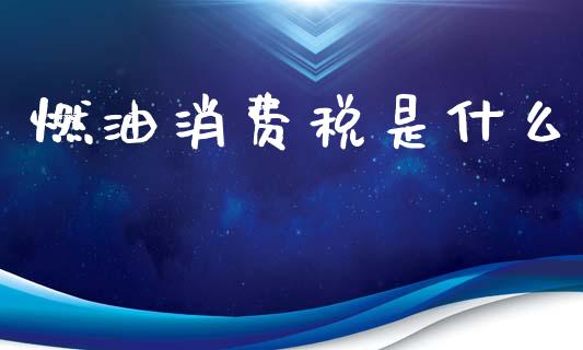 燃油消费税是什么_https://www.lansai.wang_期货行情_第1张