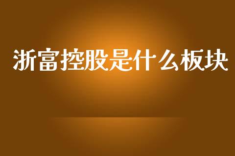 浙富控股是什么板块_https://www.lansai.wang_股票问答_第1张