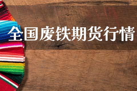 全国废铁期货行情_https://www.lansai.wang_期货行情_第1张