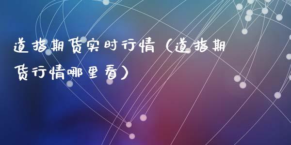 道指期货实时行情（道指期货行情哪里看）_https://www.lansai.wang_期货行情_第1张