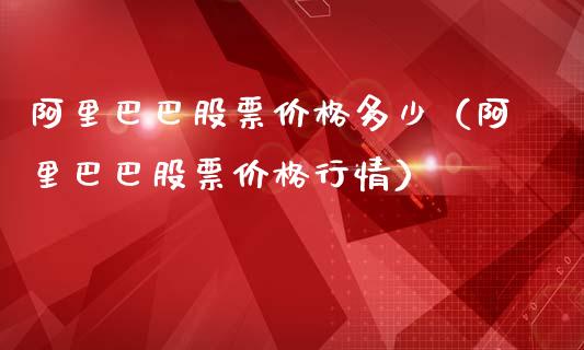 阿里巴巴股票价格多少（阿里巴巴股票价格行情）_https://www.lansai.wang_股票知识_第1张