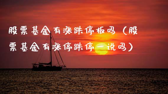 股票基金有涨跌停板吗（股票基金有涨停跌停一说吗）_https://www.lansai.wang_基金理财_第1张
