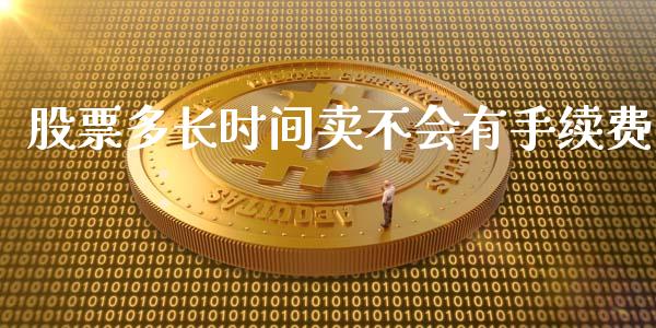 股票多长时间卖不会有手续费_https://www.lansai.wang_期货行情_第1张