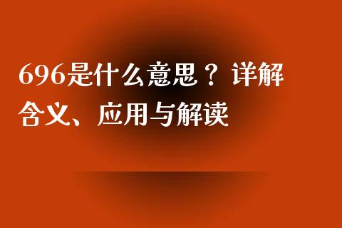 696是什么意思？ 详解含义、应用与解读_https://www.lansai.wang_期货学院_第1张