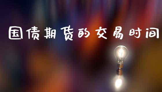 国债期货的交易时间_https://www.lansai.wang_期货品种_第1张