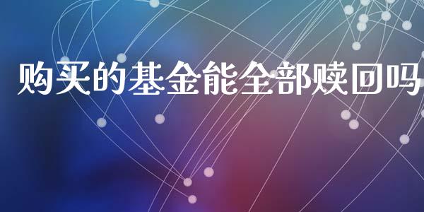 购买的基金能全部赎回吗_https://www.lansai.wang_基金理财_第1张