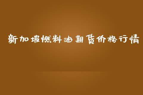 新加坡燃料油期货价格行情_https://www.lansai.wang_期货行情_第1张