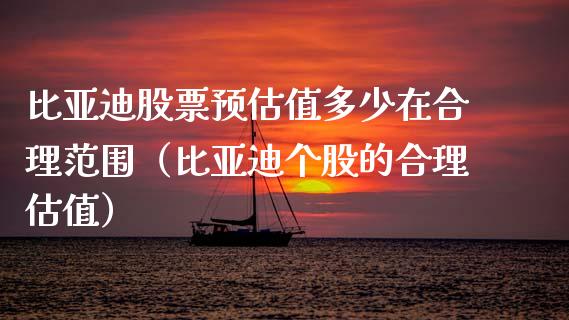 比亚迪股票预估值多少在合理范围（比亚迪个股的合理估值）_https://www.lansai.wang_股票知识_第1张