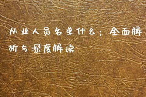 从业人员名单什么:全面解析与深度解读_期货资讯_第1张_起点财经 从业人员名单什么:全面解析与深度解读_https://www.lansai.wang_期货资讯_第1张