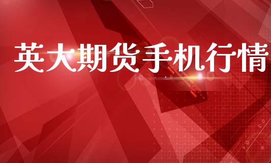 英大期货手机行情_https://www.lansai.wang_期货资讯_第1张