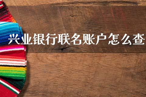 兴业银行联名账户怎么查_https://www.lansai.wang_股指期货_第1张