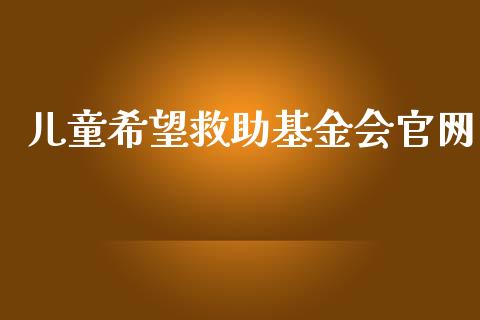 儿童希望救助基金会官网_https://www.lansai.wang_基金理财_第1张