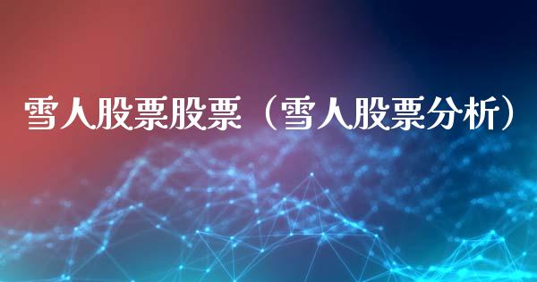雪人股票股票（雪人股票分析）_https://www.lansai.wang_股票知识_第1张