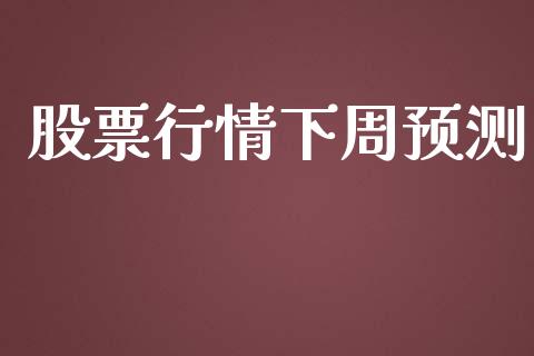 股票行情下周预测_https://www.lansai.wang_股票知识_第1张