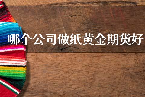 哪个公司做纸黄金期货好_https://www.lansai.wang_期货资讯_第1张