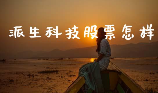 派生科技股票怎样_https://www.lansai.wang_期货行情_第1张