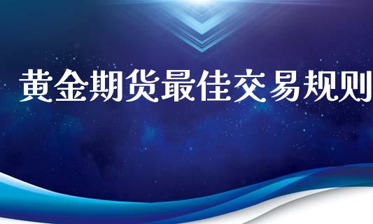 黄金期货最佳交易规则_https://www.lansai.wang_期货行情_第1张