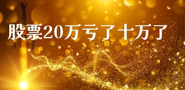 股票20万亏了十万了_https://www.lansai.wang_期货资讯_第1张
