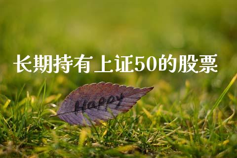 长期持有上证50的股票_https://www.lansai.wang_期货资讯_第1张