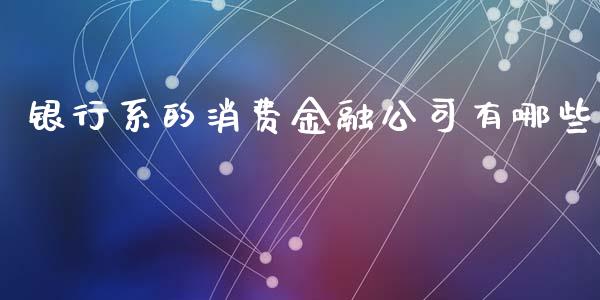 银行系的消费金融公司有哪些_https://www.lansai.wang_期货直播_第1张