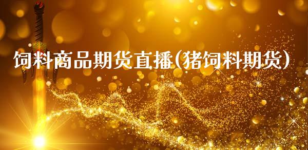 饲料商品期货直播(猪饲料期货)_https://www.lansai.wang_期货品种_第1张