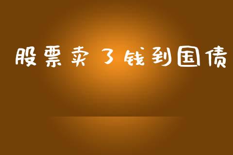 股票卖了钱到国债_https://www.lansai.wang_期货行情_第1张