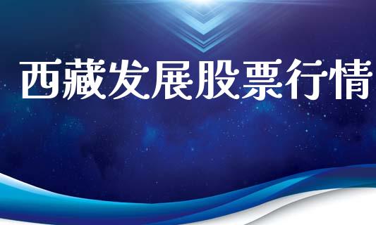西藏发展股票行情_https://www.lansai.wang_股票知识_第1张