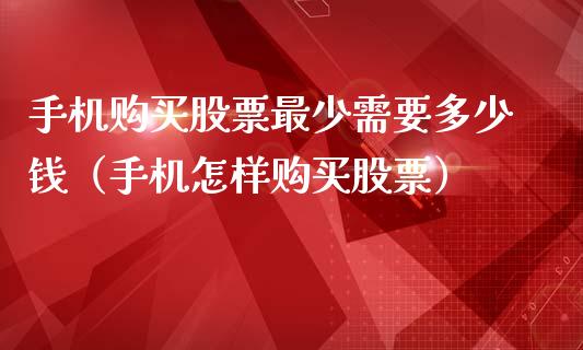 手机购买股票最少需要多少钱（手机怎样购买股票）_https://www.lansai.wang_股票问答_第1张