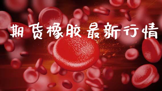期货橡胶最新行情_https://www.lansai.wang_期货行情_第1张