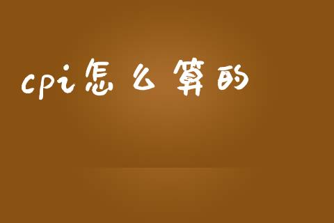 cpi怎么算的_https://www.lansai.wang_期货资讯_第1张