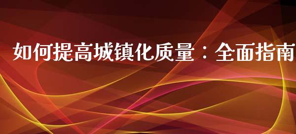 如何提高城镇化质量：全面指南_https://www.lansai.wang_期货直播_第1张