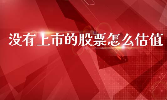 没有上市的股票怎么估值_https://www.lansai.wang_期货行情_第1张