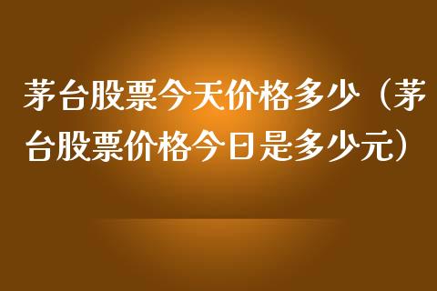 茅台股票今天价格多少（茅台股票价格今日是多少元）_https://www.lansai.wang_股票问答_第1张