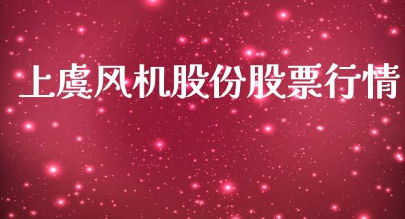 上虞风机股份股票行情_https://www.lansai.wang_股票问答_第1张