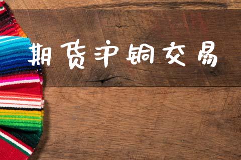 期货沪铜交易_https://www.lansai.wang_理财百科_第1张