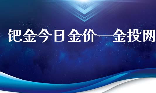 钯金今日金价—金投网_https://www.lansai.wang_恒生指数_第1张
