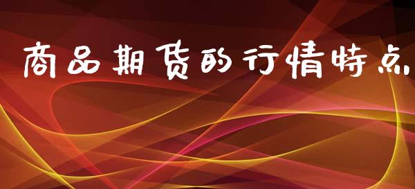 商品期货的行情特点_https://www.lansai.wang_期货资讯_第1张