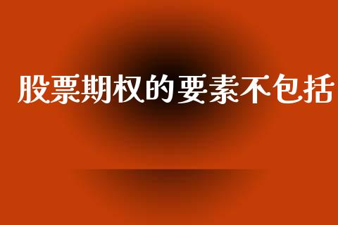 股票期权的要素不包括_https://www.lansai.wang_期货资讯_第1张